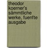 Theodor Koerner's Sämmtliche Werke, fuenfte Ausgabe door Theodor Körner
