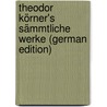 Theodor Körner's Sämmtliche Werke (German Edition) by Körner Theodor