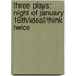 Three Plays: Night Of January 16Th/Ideal/Think Twice