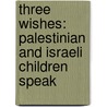 Three Wishes: Palestinian and Israeli Children Speak by Deborah Ellis
