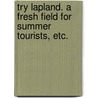 Try Lapland. A fresh field for summer tourists, etc. by Alexander Hadden Hutchinson