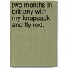 Two Months in Brittany with my knapsack and fly rod. by George Harrison