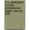 U.S. Geological Survey Professional Paper Volume 306 by Geological Survey