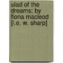 Ulad of the Dreams; by Fiona Macleod [I.E. W. Sharp]