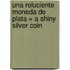 Una Reluciente Moneda de Plata = A Shiny Silver Coin