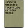 Undine; a romance of modern days: and other stories. by Caroline Birley