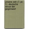 Unsere Zeit (7, Pt. 1); Deutsche Revue Der Gegenwart by August Kurtzel