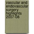 Vascular and Endovascular Surgery Highlights 2007-08