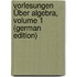 Vorlesungen Über Algebra, Volume 1 (German Edition)
