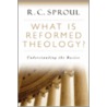 What Is Reformed Theology?: Understanding the Basics by R.C. Sproul