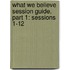 What We Believe Session Guide, Part 1: Sessions 1-12
