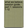 What We Believe Session Guide, Part 1: Sessions 1-12 by Lew Vander Meer