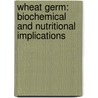 Wheat Germ: Biochemical and Nutritional Implications door Muhammad Umair Arshad