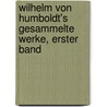 Wilhelm von Humboldt's Gesammelte Werke, erster Band by Wilhelm Von Humboldt