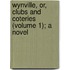 Wynville, Or, Clubs and Coteries (Volume 1); a Novel