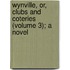 Wynville, Or, Clubs and Coteries (Volume 3); a Novel