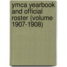 Ymca Yearbook and Official Roster (Volume 1907-1908) door Young Men'S. Christian Associations