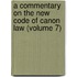 a Commentary on the New Code of Canon Law (Volume 7)