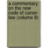 a Commentary on the New Code of Canon Law (Volume 8)