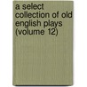 a Select Collection of Old English Plays (Volume 12) door Robert Dodsley
