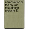 a Translation of the Sï¿½Ir Mutaqherin (Volume 3) by Tabataba'I. Gholam-Hoseyn Khan