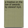 a Treatise on the Law of Awards. by Stewart Kyd, ... door Stewart Kyd
