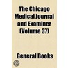 the Chicago Medical Journal and Examiner (Volume 37) by General Books