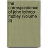 the Correspondence of John Lothrop Motley (Volume 3) door John Lothrop Motley