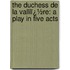 the Duchess De La Valliï¿½Re: a Play in Five Acts