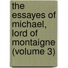 the Essayes of Michael, Lord of Montaigne (Volume 3) by Michel De Montaigne