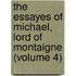 the Essayes of Michael, Lord of Montaigne (Volume 4)