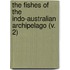 the Fishes of the Indo-Australian Archipelago (V. 2)