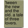 'Tween the New and the Old. A tale of three lovers. door George Wemyss