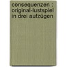 Consequenzen : Original-Lustspiel in drei Aufzügen door Rosen
