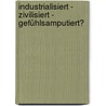 Industrialisiert - zivilisiert - gefühlsamputiert? by Karin Gschnitzer