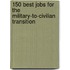 150 Best Jobs for the Military-To-Civilian Transition