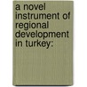 A Novel Instrument Of Regional Development In Turkey: by Burcu Akin