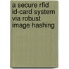 A Secure Rfid Id-card System Via Robust Image Hashing door Mehmet Öztemel