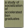A Study Of Socialization Of Accelerated Bsn Graduates by Linda Wolf