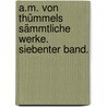A.M. von Thümmels sämmtliche Werke. Siebenter Band. by Moritz August Von Thümmel