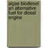 Algae Biodiesel An Alternative Fuel For Diesel Engine