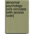 Abnormal Psychology: Core Concepts [With Access Code]