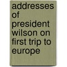 Addresses of President Wilson on First Trip to Europe by Woodrow Wilson
