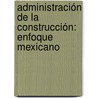 Administración de la Construcción: Enfoque Mexicano door David JoaquíN. Delgado-Hernández