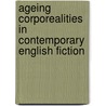 Ageing Corporealities in Contemporary English Fiction door Maricel Oró-Piqueras