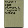 Albania: a poem, addressed to the Genius of Scotland. door Onbekend