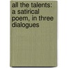 All the Talents: a Satirical Poem, in Three Dialogues door William Combe