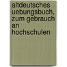 Altdeutsches Uebungsbuch, Zum Gebrauch An Hochschulen door Franz Pfeiffer