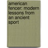 American Fencer: Modern Lessons from an Ancient Sport door Tim Morehouse