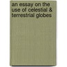 An Essay On The Use Of Celestial & Terrestrial Globes door George Adams